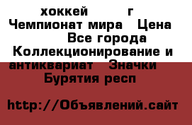 14.1) хоккей : 1973 г - Чемпионат мира › Цена ­ 49 - Все города Коллекционирование и антиквариат » Значки   . Бурятия респ.